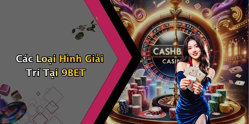Các Loại Hình Giải Trí Tại 9BET