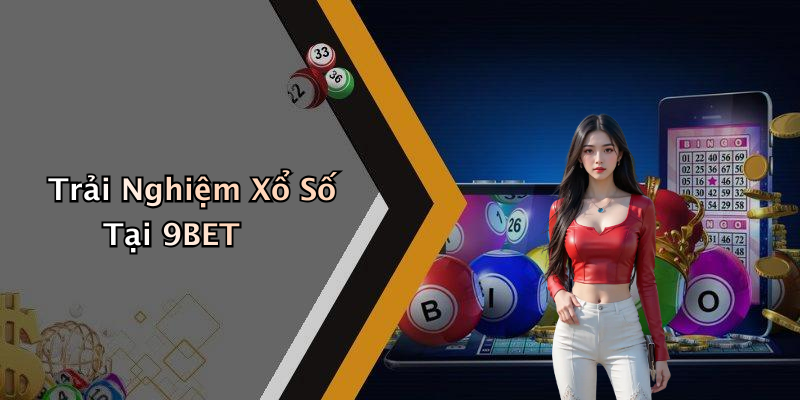 Trải Nghiệm Xổ Số Tại 9BET