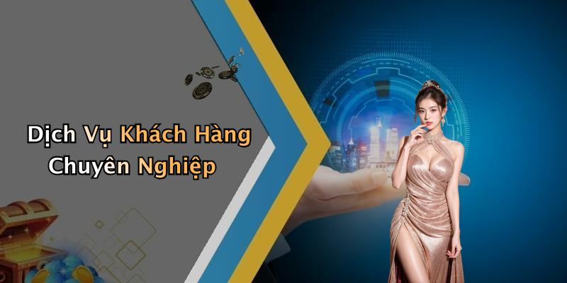 Dịch Vụ Khách Hàng Chuyên Nghiệp
