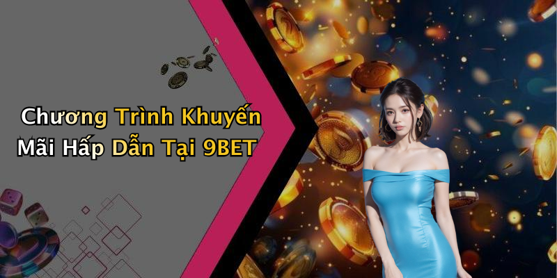 Chương Trình Khuyến Mãi Hấp Dẫn Tại 9BET