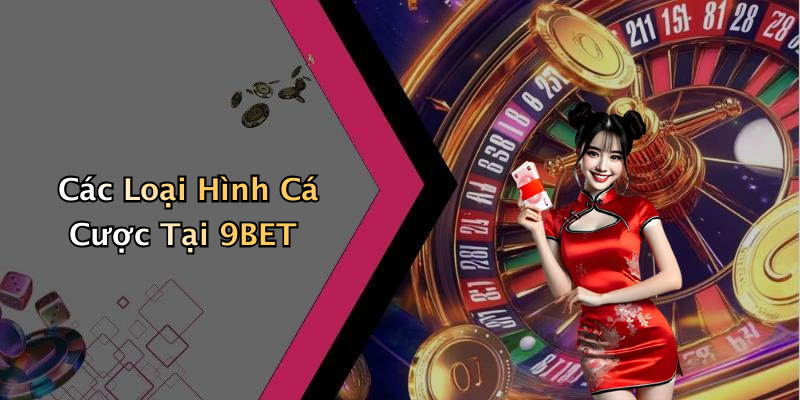 Các Loại Hình Cá Cược Tại 9BET