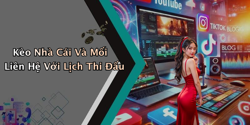 Kèo Nhà Cái Và Mối Liên Hệ Với Lịch Thi Đấu