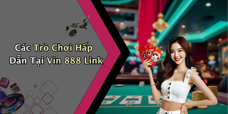Các Trò Chơi Hấp Dẫn Tại Vin 888 Link