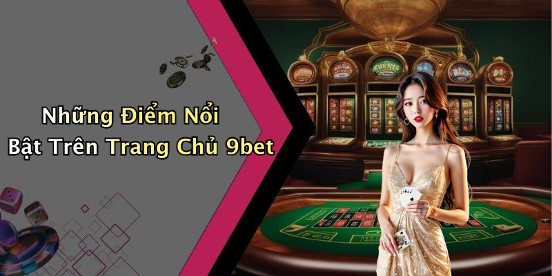 Những Điểm Nổi Bật Trên Trang Chủ 9bet