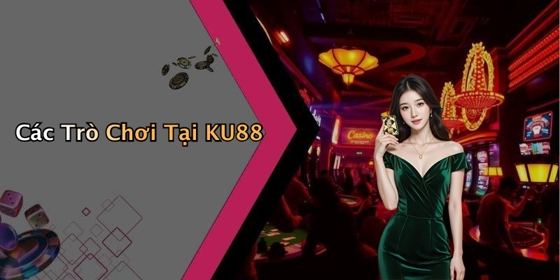Các Trò Chơi Tại KU88