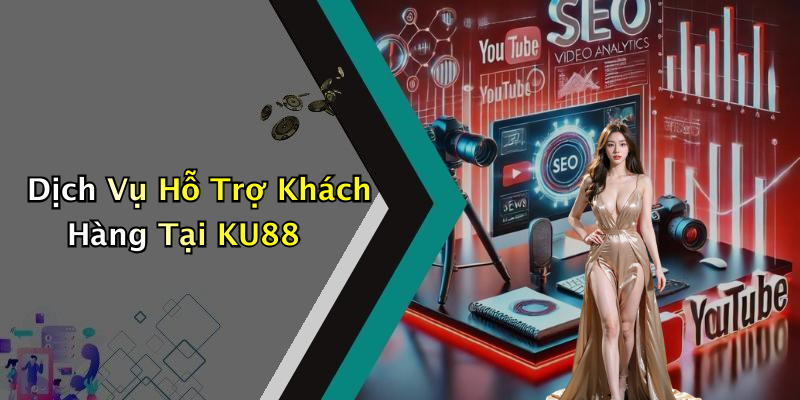 Dịch Vụ Hỗ Trợ Khách Hàng Tại KU88