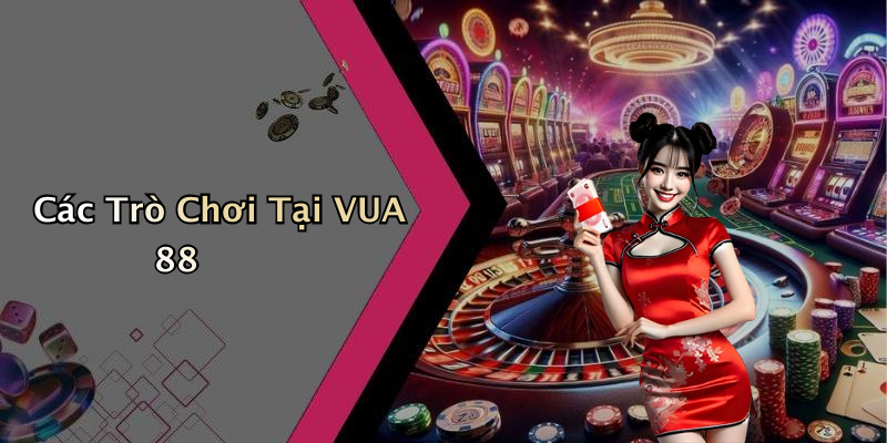 Các Trò Chơi Tại VUA 88