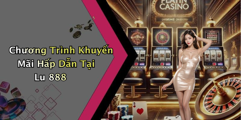 Chương Trình Khuyến Mãi Hấp Dẫn Tại Lu 888