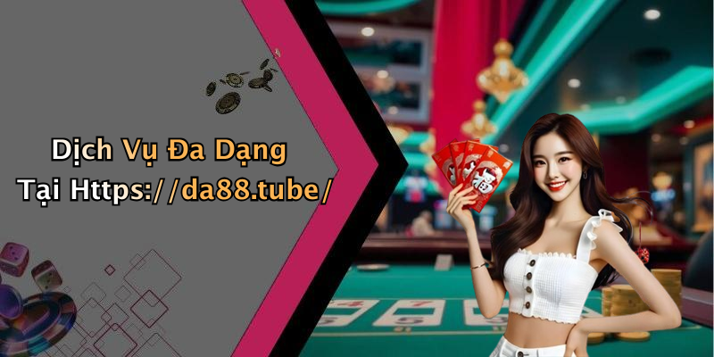 Dịch Vụ Đa Dạng Tại Https://da88.tube/