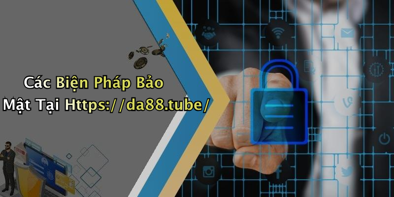 Các Biện Pháp Bảo Mật Tại Https://da88.tube/