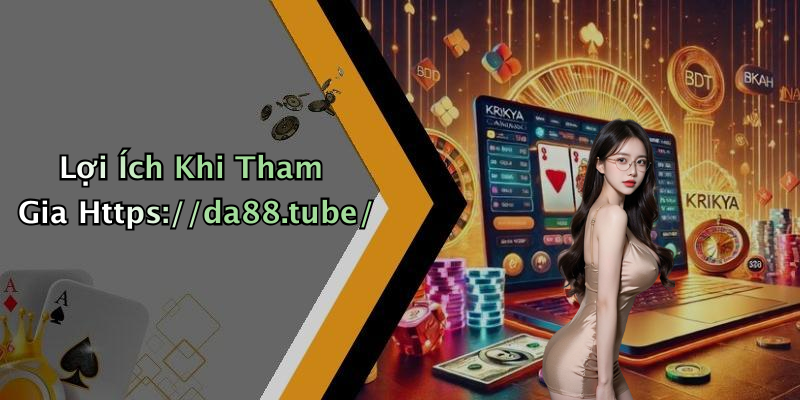 Lợi Ích Khi Tham Gia Https://da88.tube/