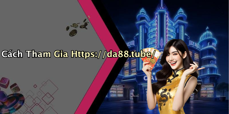 Cách Tham Gia Https://da88.tube/