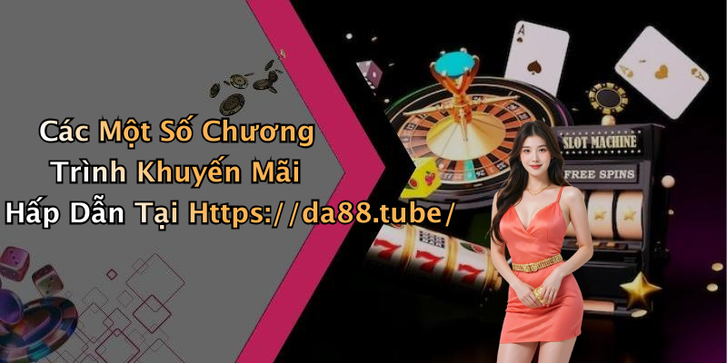 Các Một Số Chương Trình Khuyến Mãi Hấp Dẫn Tại Https://da88.tube/