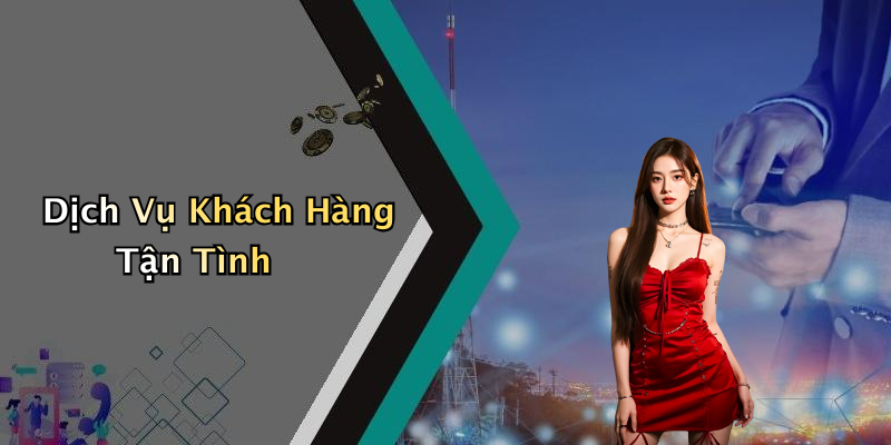 Dịch Vụ Khách Hàng Tận Tình
