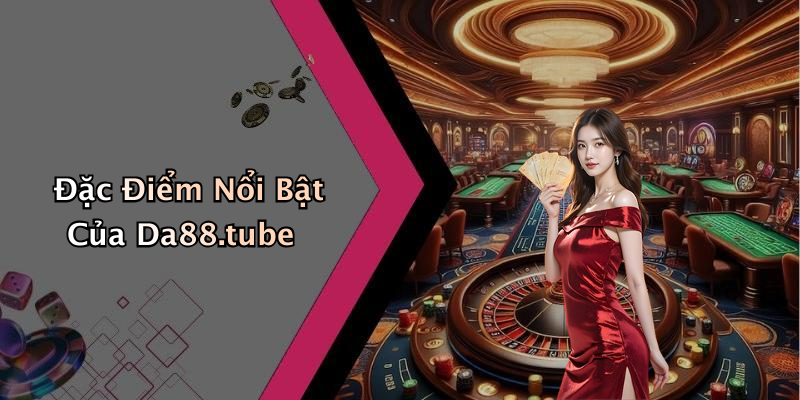 Đặc Điểm Nổi Bật Của Da88.tube