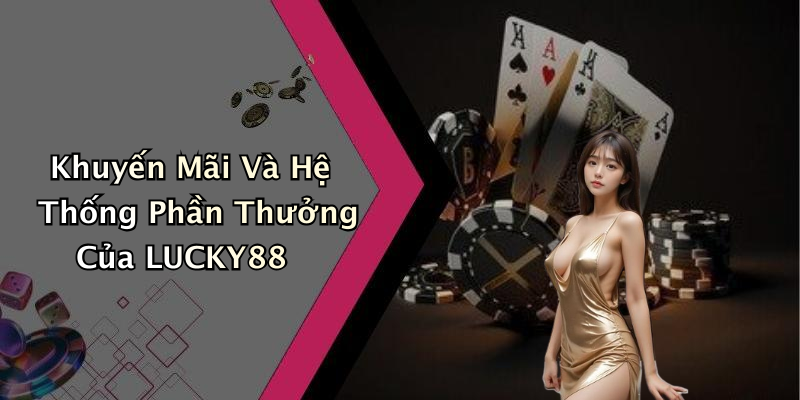 Khuyến Mãi Và Hệ Thống Phần Thưởng Của LUCKY88