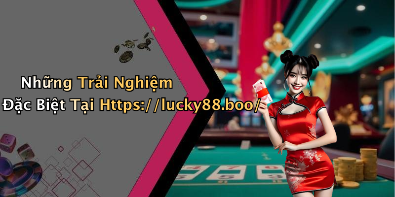 Những Trải Nghiệm Đặc Biệt Tại Https://lucky88.boo/