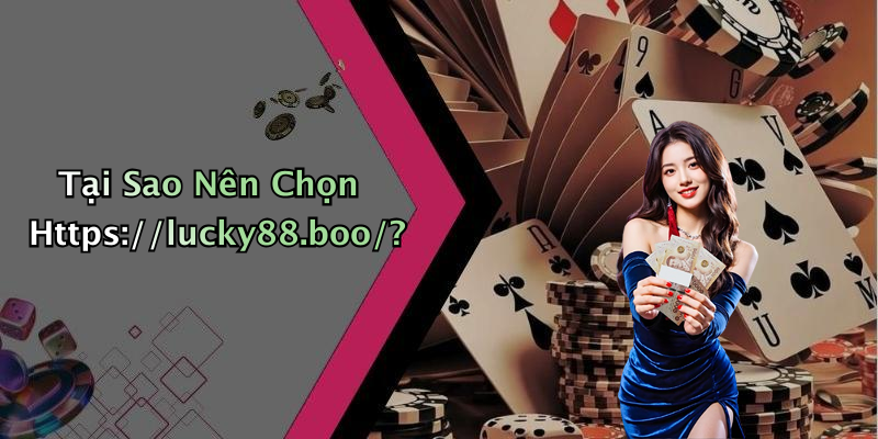 Tại Sao Nên Chọn Https://lucky88.boo/?