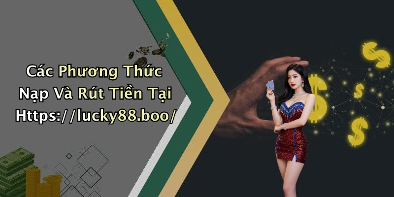 Các Phương Thức Nạp Và Rút Tiền Tại Https://lucky88.boo/