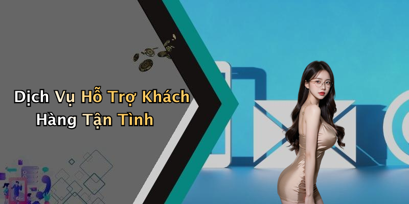 Dịch Vụ Hỗ Trợ Khách Hàng Tận Tình