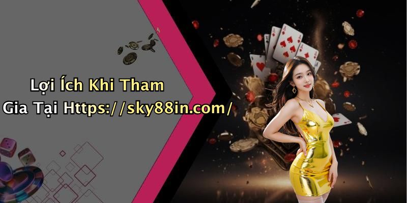 Lợi Ích Khi Tham Gia Tại Https://sky88in.com/
