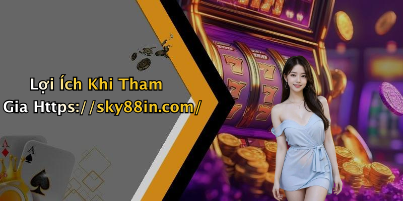 Lợi Ích Khi Tham Gia Https://sky88in.com/