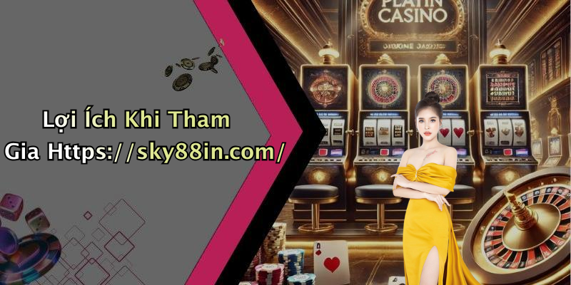 Lợi Ích Khi Tham Gia Https://sky88in.com/
