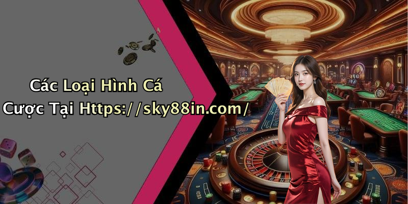 Các Loại Hình Cá Cược Tại Https://sky88in.com/