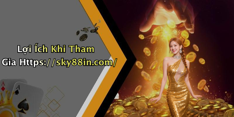 Lợi Ích Khi Tham Gia Https://sky88in.com/