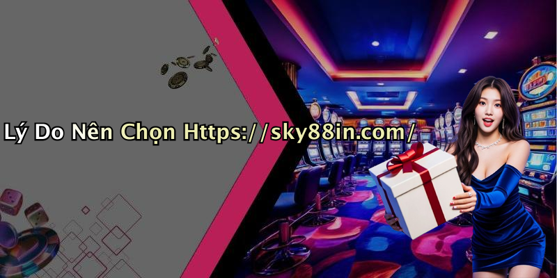 Lý Do Nên Chọn Https://sky88in.com/