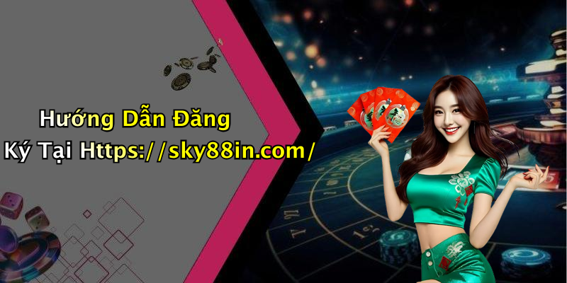 Hướng Dẫn Đăng Ký Tại Https://sky88in.com/