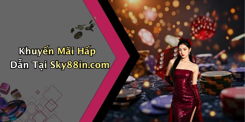 Khuyến Mãi Hấp Dẫn Tại Sky88in.com