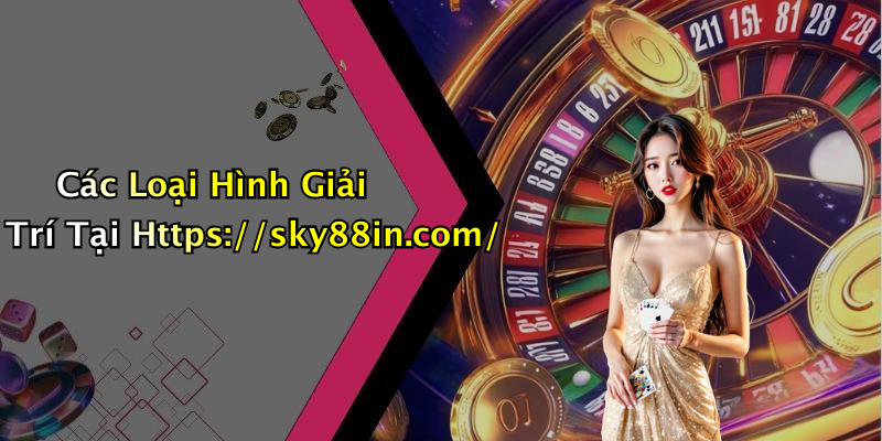 Các Loại Hình Giải Trí Tại Https://sky88in.com/