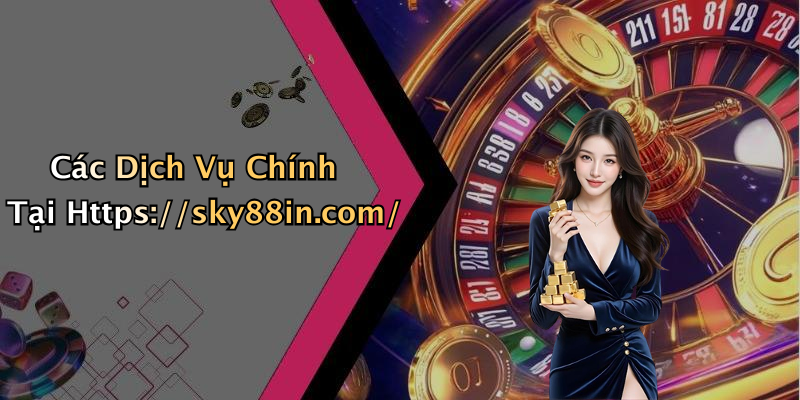 Các Dịch Vụ Chính Tại Https://sky88in.com/
