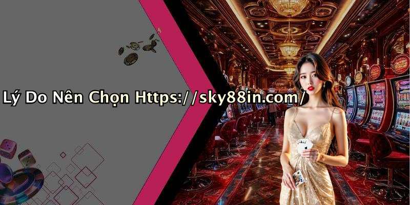 Lý Do Nên Chọn Https://sky88in.com/
