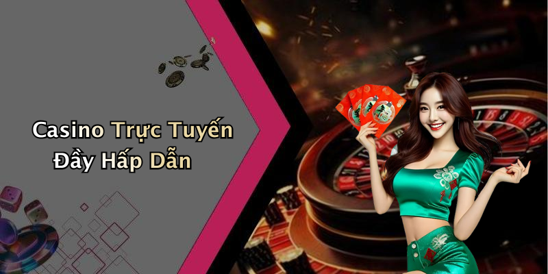 Casino Trực Tuyến Đầy Hấp Dẫn