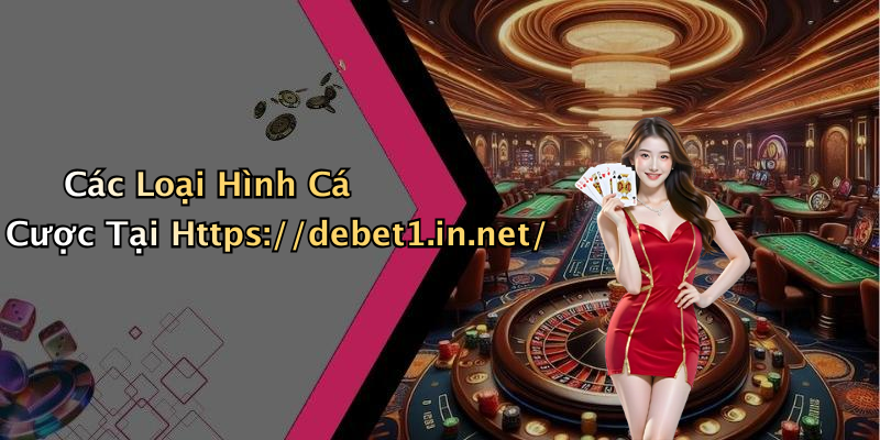 Các Loại Hình Cá Cược Tại Https://debet1.in.net/