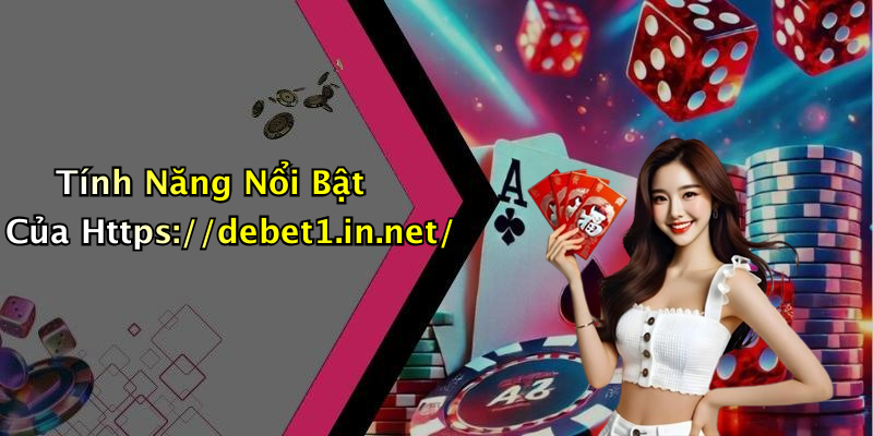 Tính Năng Nổi Bật Của Https://debet1.in.net/