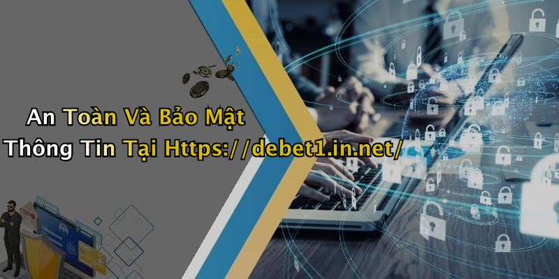 An Toàn Và Bảo Mật Thông Tin Tại Https://debet1.in.net/