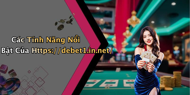 Các Tính Năng Nổi Bật Của Https://debet1.in.net/