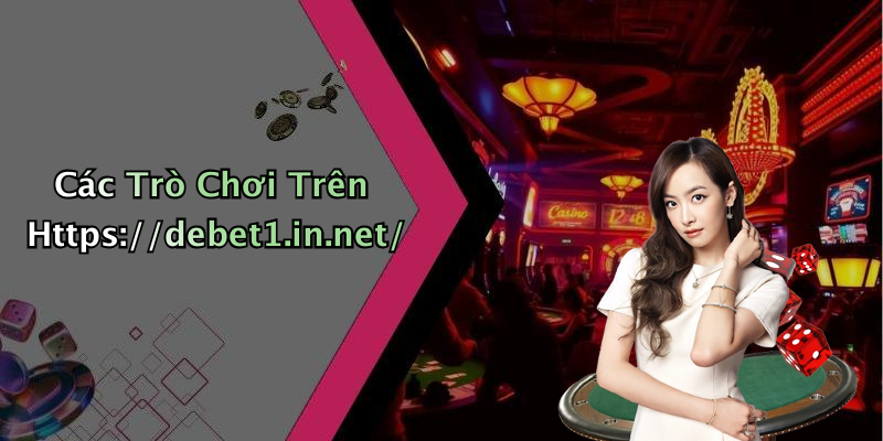 Các Trò Chơi Trên Https://debet1.in.net/