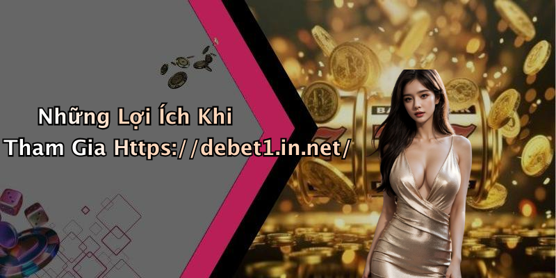Những Lợi Ích Khi Tham Gia Https://debet1.in.net/