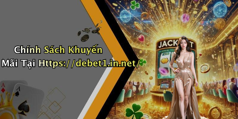 Chính Sách Khuyến Mãi Tại Https://debet1.in.net/
