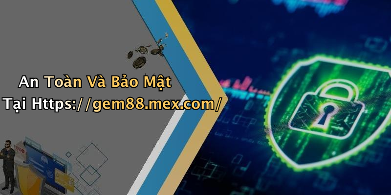An Toàn Và Bảo Mật Tại Https://gem88.mex.com/