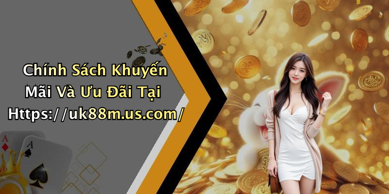 Chính Sách Khuyến Mãi Và Ưu Đãi Tại Https://uk88m.us.com/