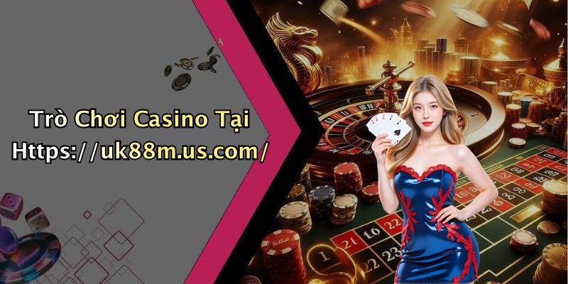 Trò Chơi Casino Tại Https://uk88m.us.com/