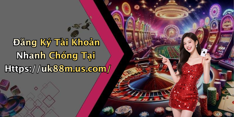 Đăng Ký Tài Khoản Nhanh Chóng Tại Https://uk88m.us.com/