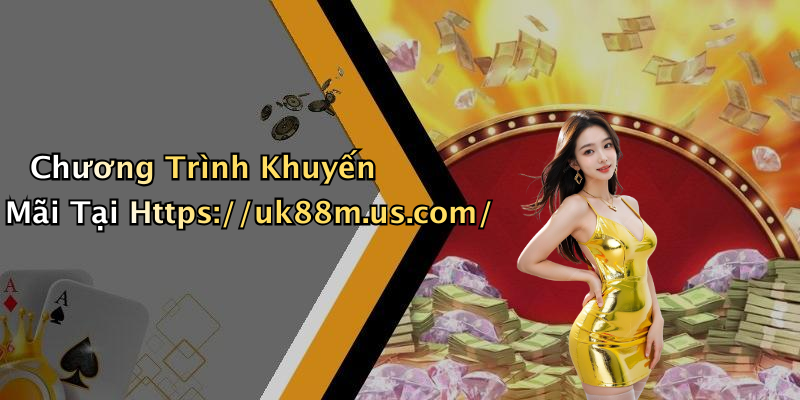 Chương Trình Khuyến Mãi Tại Https://uk88m.us.com/