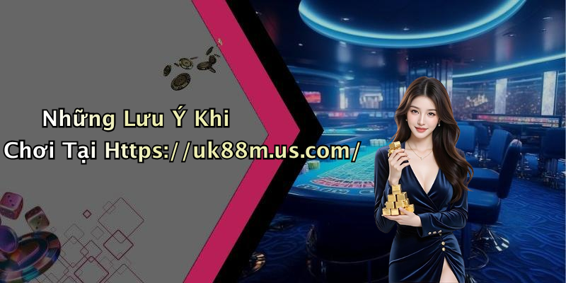 Những Lưu Ý Khi Chơi Tại Https://uk88m.us.com/