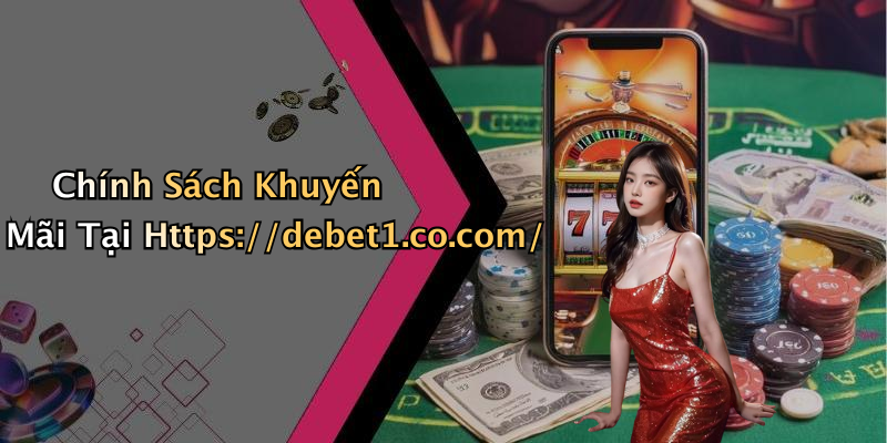 Chính Sách Khuyến Mãi Tại Https://debet1.co.com/
